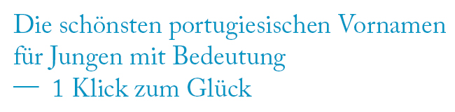 Schöne portugiesische Vornamen für Jungen Die schönsten portugiesischen Vornamen für Jungen mit Bedeutung