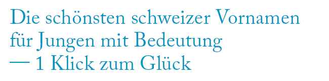 Die schönsten schweizer Vornamen für Jungen