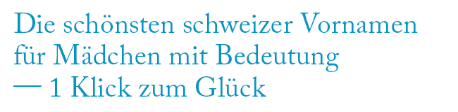 Die schönsten schweizer Vornamen für Mädchen